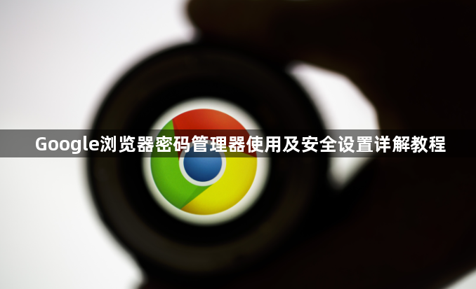 Google浏览器密码管理器使用及安全设置详解教程1