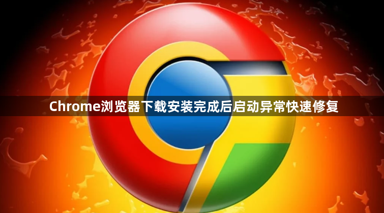 Chrome浏览器下载安装完成后启动异常快速修复1