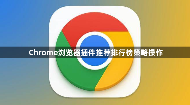 Chrome浏览器插件推荐排行榜策略操作1