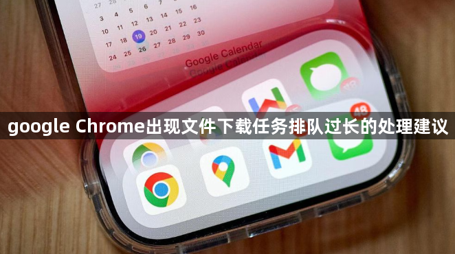 google Chrome出现文件下载任务排队过长的处理建议1