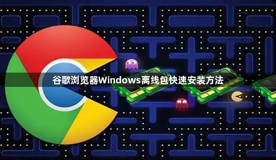 谷歌浏览器Windows离线包快速安装方法1
