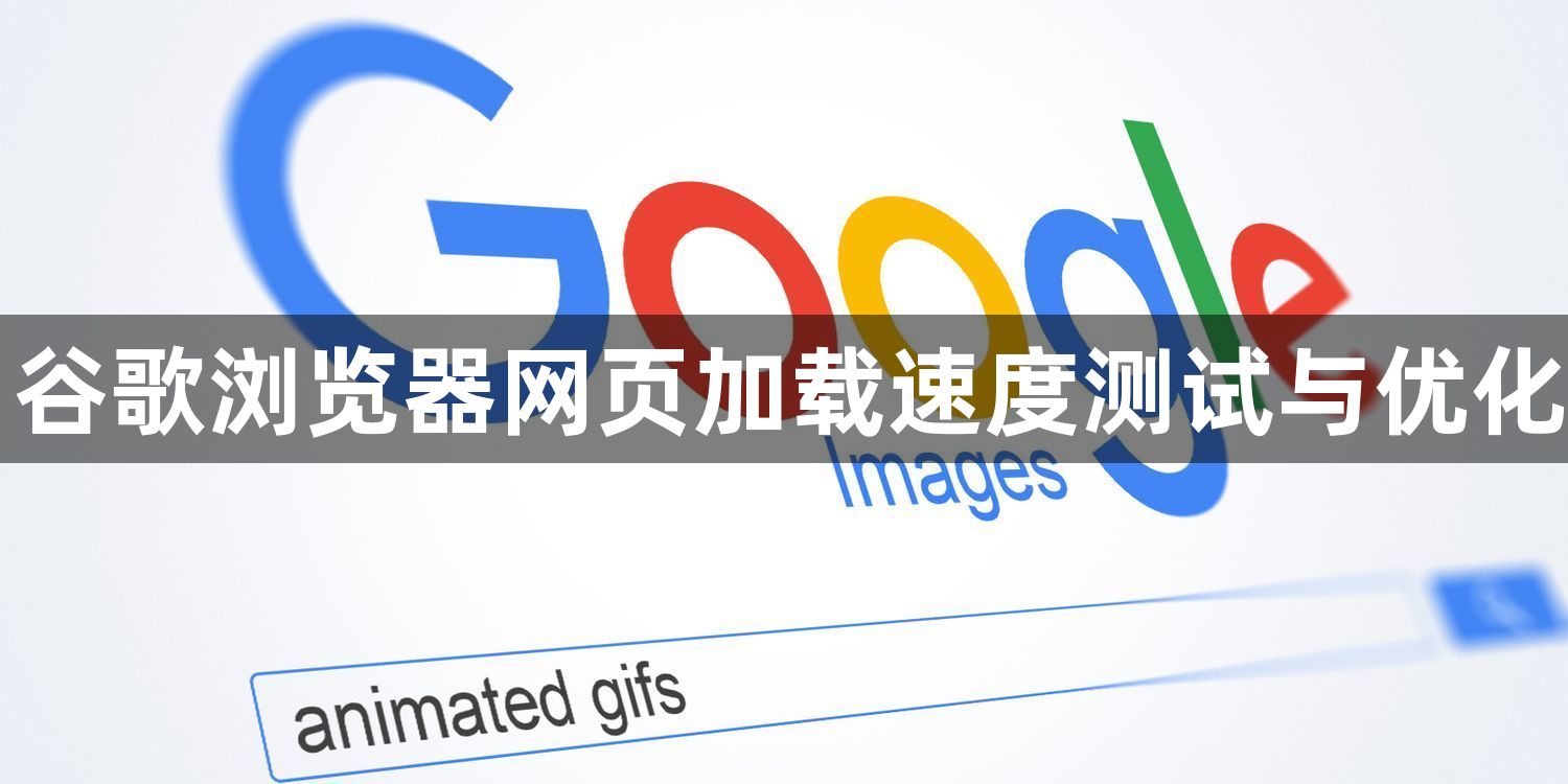谷歌浏览器网页加载速度测试与优化1