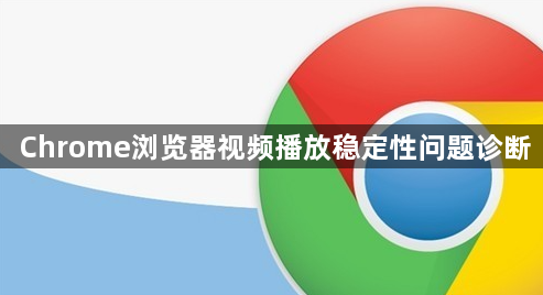 Chrome浏览器视频播放稳定性问题诊断1