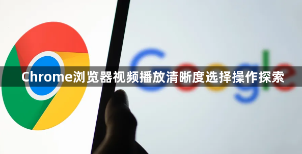 Chrome浏览器视频播放清晰度选择操作探索1