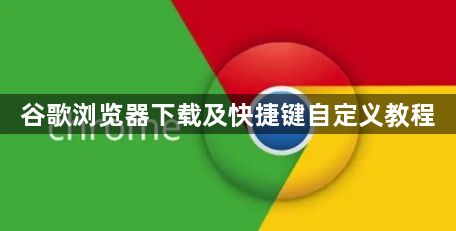 谷歌浏览器下载及快捷键自定义教程1