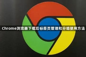 Chrome浏览器下载后标签页管理和分组使用方法1