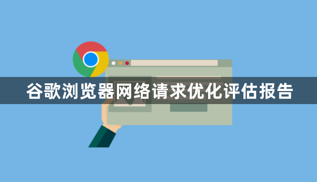 谷歌浏览器网络请求优化评估报告1