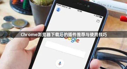 Chrome浏览器下载后的插件推荐与使用技巧1