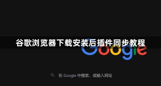 谷歌浏览器下载安装后插件同步教程1