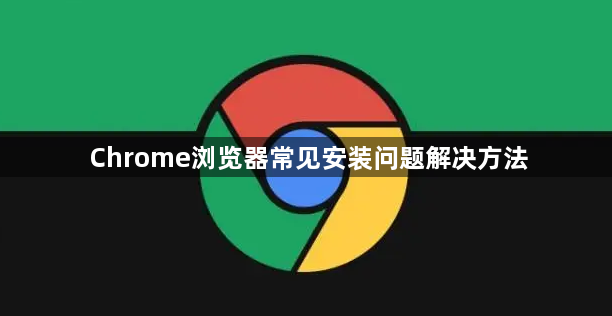 Chrome浏览器常见安装问题解决方法1