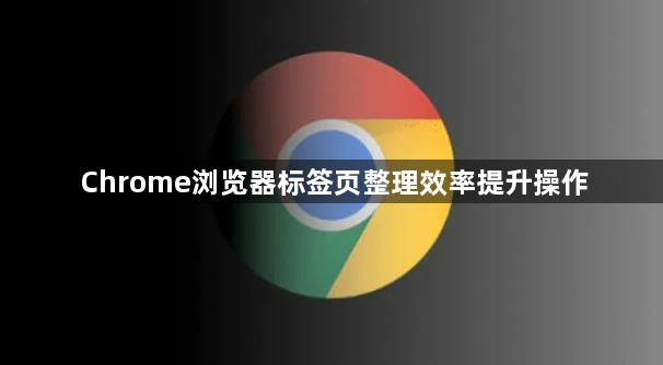 Chrome浏览器标签页整理效率提升操作1