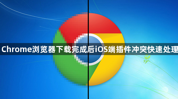 Chrome浏览器下载完成后iOS端插件冲突快速处理1