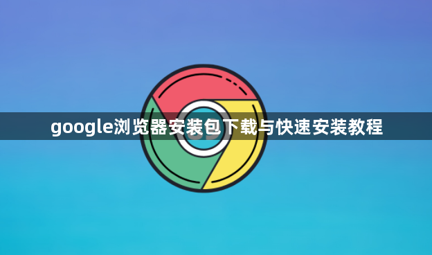 google浏览器安装包下载与快速安装教程1