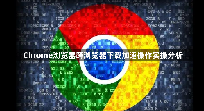 Chrome浏览器跨浏览器下载加速操作实操分析1