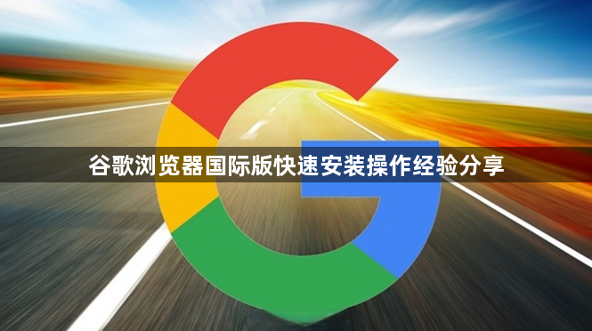 谷歌浏览器国际版快速安装操作经验分享1