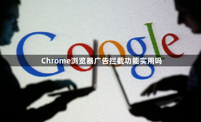 Chrome浏览器广告拦截功能实用吗1