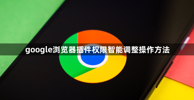 google浏览器插件权限智能调整操作方法1