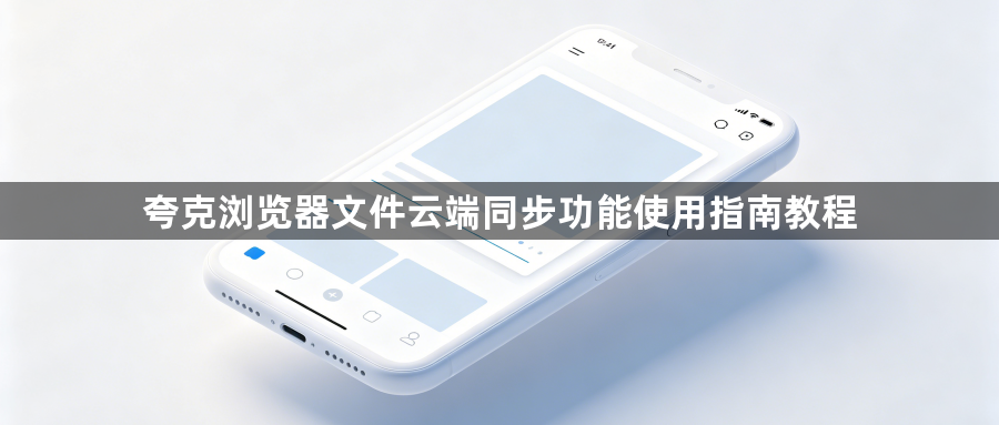 夸克浏览器文件云端同步功能使用指南教程1