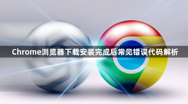 Chrome浏览器下载安装完成后常见错误代码解析1