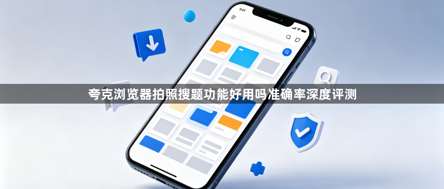 夸克浏览器拍照搜题功能好用吗准确率深度评测1