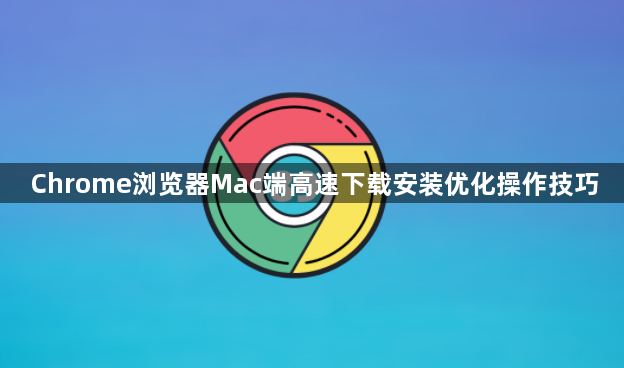 Chrome浏览器Mac端高速下载安装优化操作技巧1