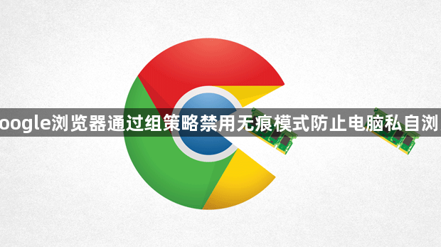 google浏览器通过组策略禁用无痕模式防止电脑私自浏览1