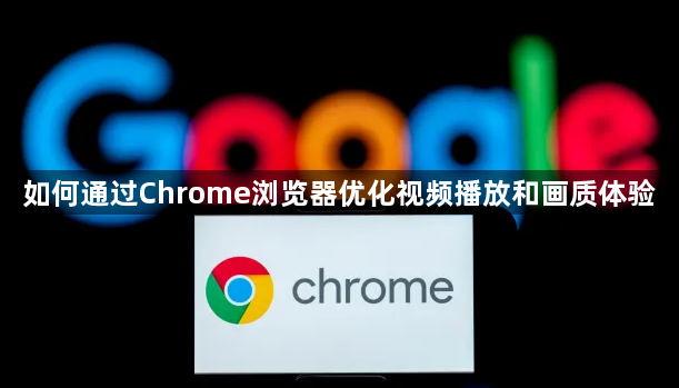 如何通过Chrome浏览器优化视频播放和画质体验1