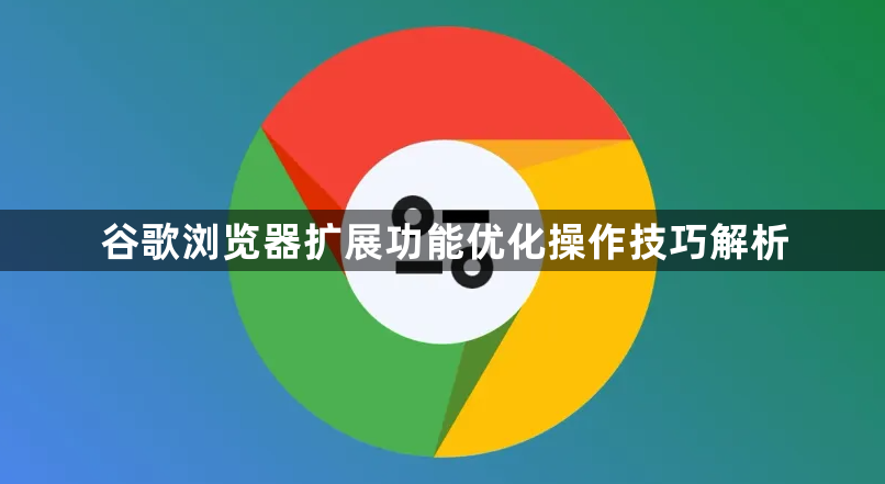 谷歌浏览器扩展功能优化操作技巧解析1