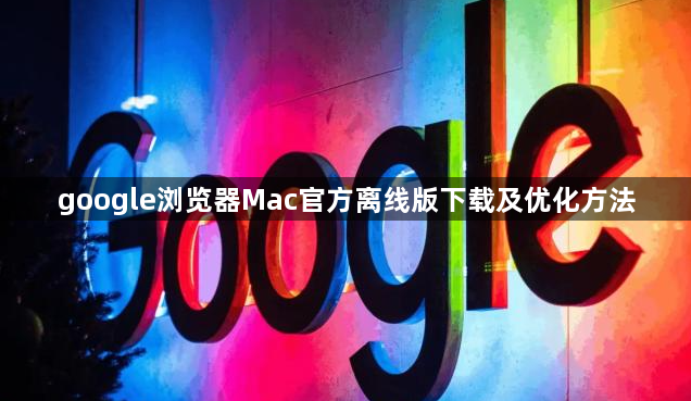 google浏览器Mac官方离线版下载及优化方法1