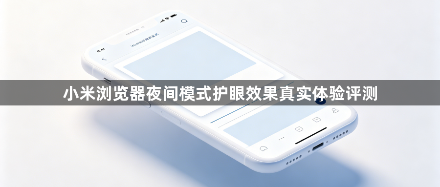 小米浏览器夜间模式护眼效果真实体验评测1