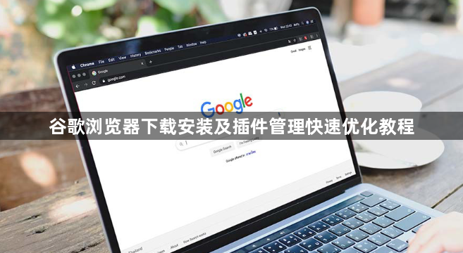 谷歌浏览器下载安装及插件管理快速优化教程1