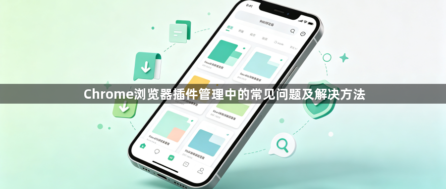 Chrome浏览器插件管理中的常见问题及解决方法1