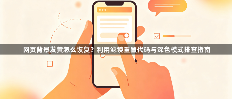 网页背景发黄怎么恢复?利用滤镜重置代码与深色模式排查指南1