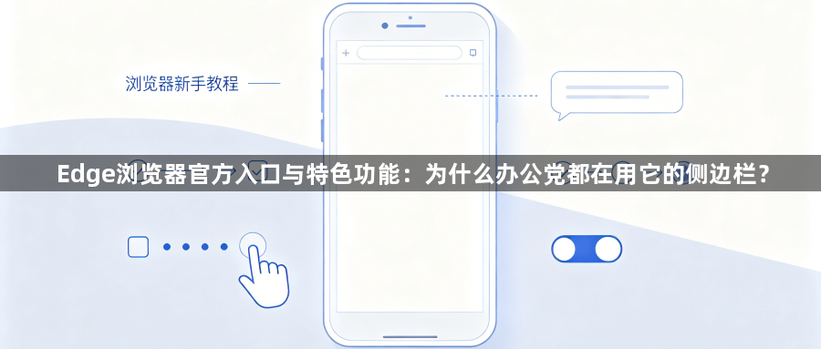 Edge浏览器官方入口与特色功能：为什么办公党都在用它的侧边栏？1