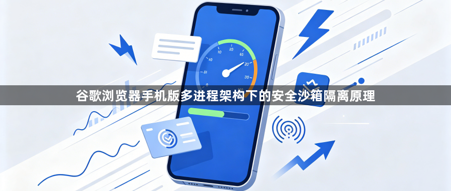 谷歌浏览器手机版多进程架构下的安全沙箱隔离原理1