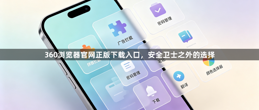 360浏览器官网正版下载入口,安全卫士之外的选择1