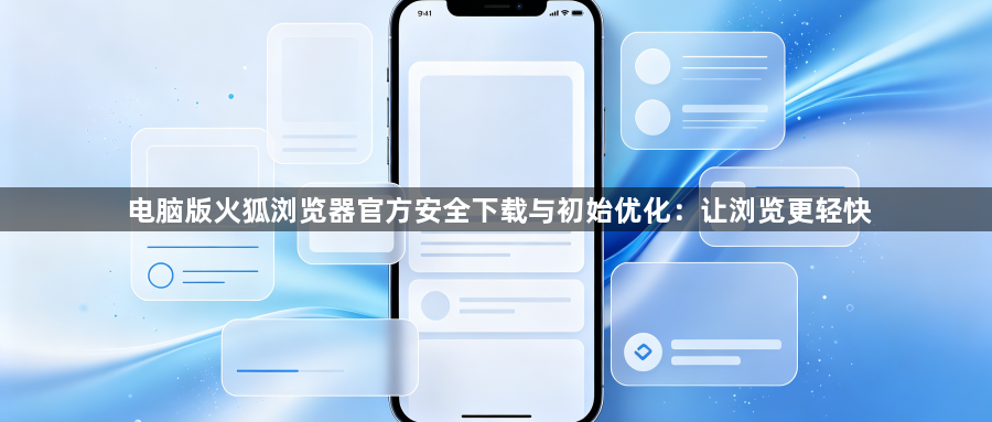 电脑版火狐浏览器官方安全下载与初始优化：让浏览更轻快1