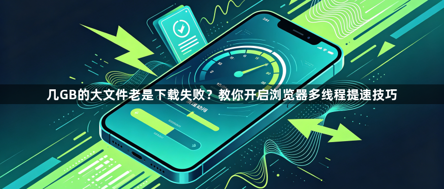几GB的大文件老是下载失败？教你开启浏览器多线程提速技巧1