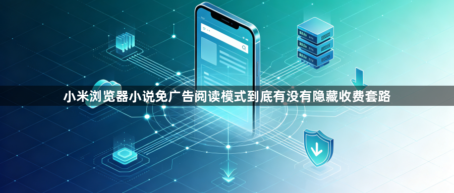 小米浏览器小说免广告阅读模式到底有没有隐藏收费套路1