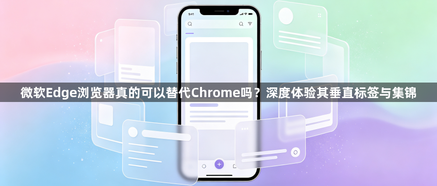 微软Edge浏览器真的可以替代Chrome吗？深度体验其垂直标签与集锦1